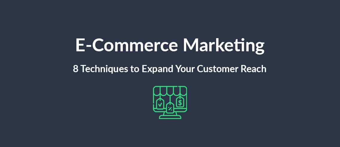 E-Commerce Marketing: 8 Techniques to Expand Your Customer Reach