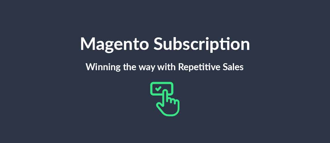 Magento Subscription: Winning the Way with Repetitive Sale