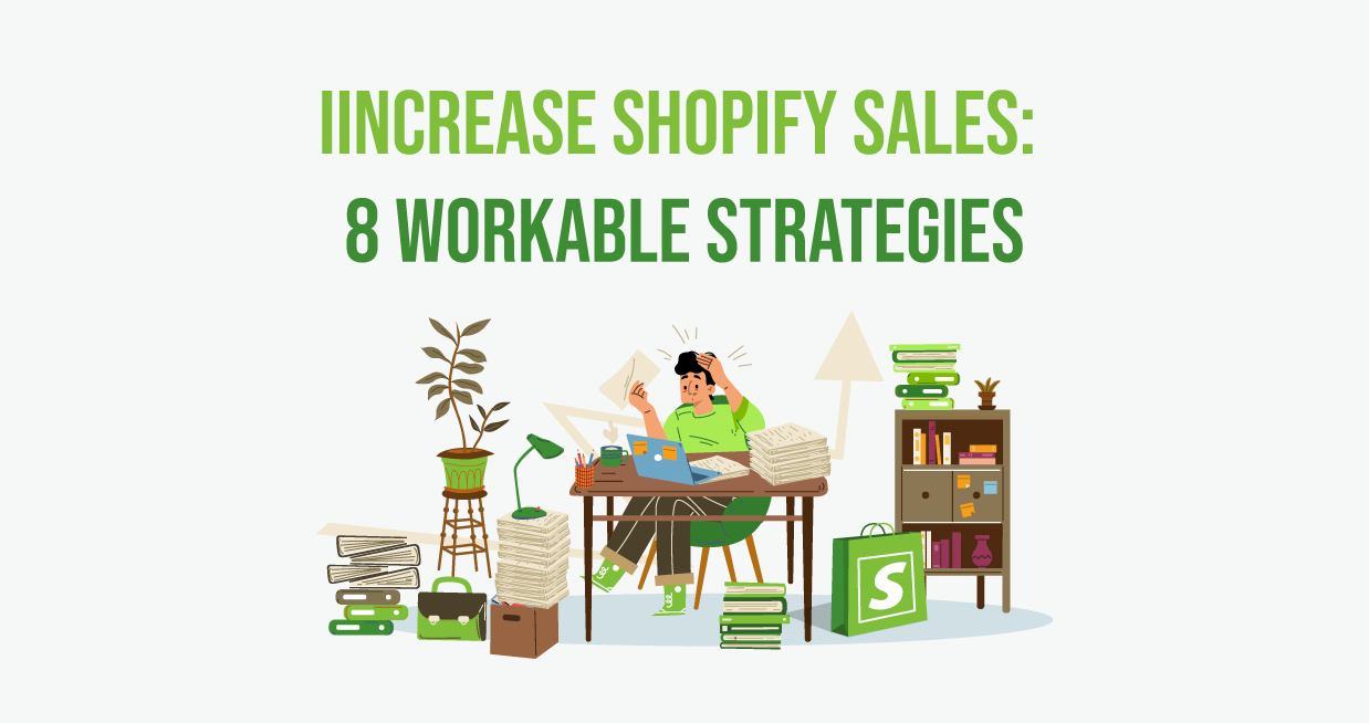 Increase Shopify Sales: 8 Workable Strategies To Get Profitable