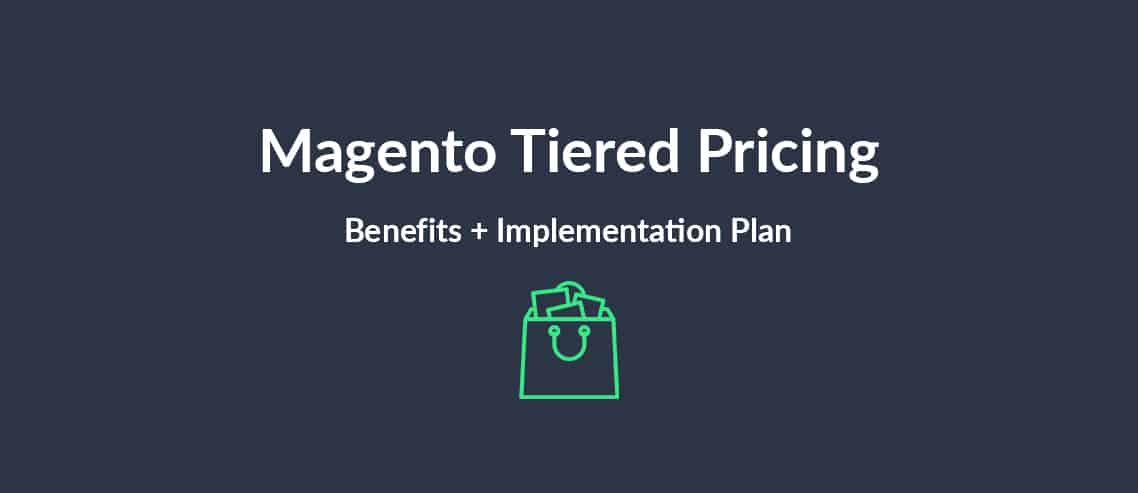 Magento Tiered Pricing Benefits + Implementation Plan