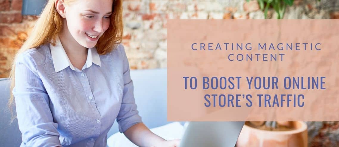 Creating Magnetic Content to Boost your Online Store’s Traffic