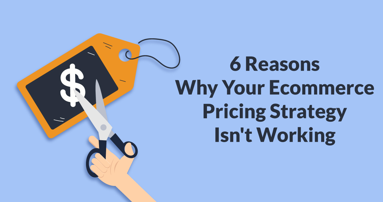Reasons Why Your Ecommerce Pricing Strategy Isn T Working