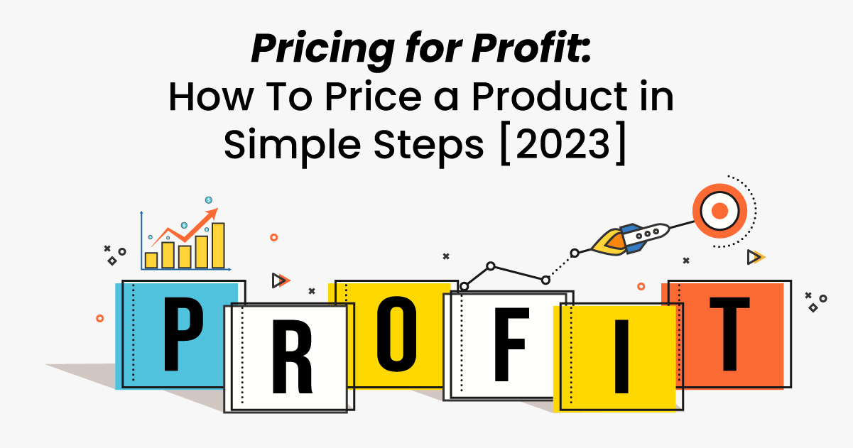 Pricing for Profit: How To Price a Product in Simple Steps [2023]