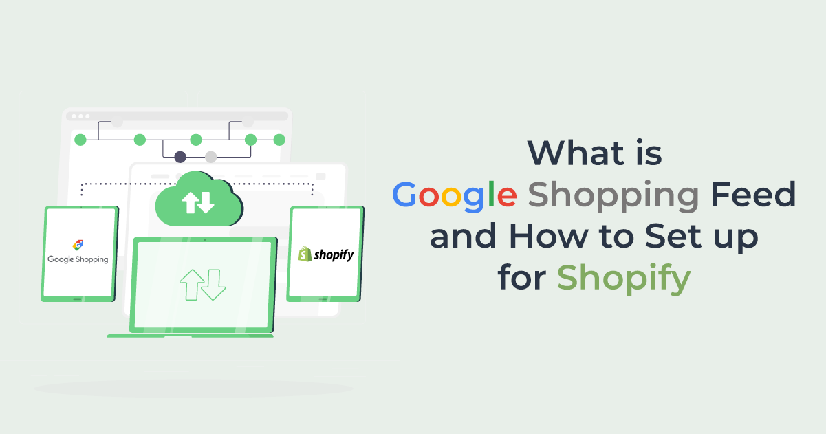 What is Google Shopping Feed and How to Set Up for Shopify?